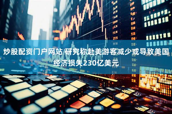 炒股配资门户网站 研究称赴美游客减少或导致美国经济损失230亿美元